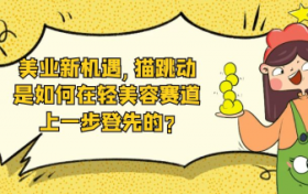 美业新机遇,猫跳动是如何在轻美容赛道上一步登先的?